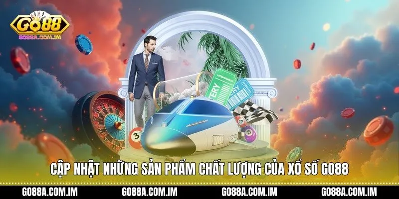 Cập nhật những sản phẩm chất lượng của Xổ số Go88