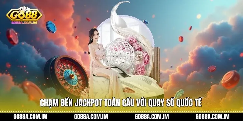 Chạm đến jackpot toàn cầu với quay số quốc tế
