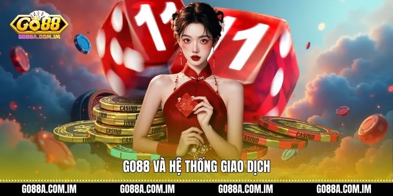 Go88 và hệ thống giao dịch