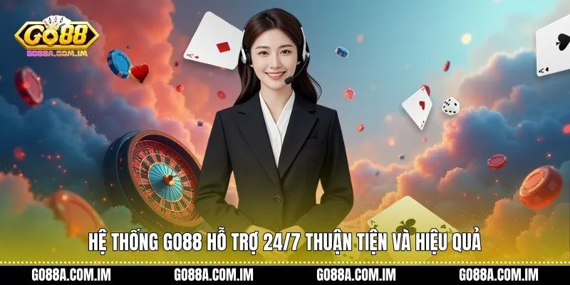 Hệ thống Go88 Hỗ Trợ 24/7 thuận tiện và hiệu quả