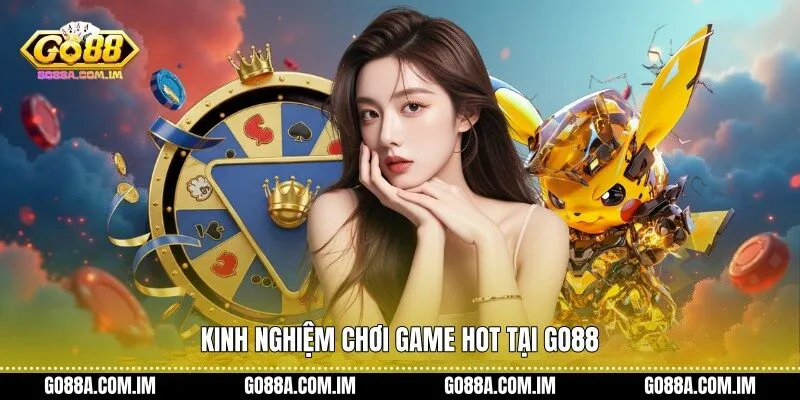 Kinh nghiệm chơi game Hot Tại Go88