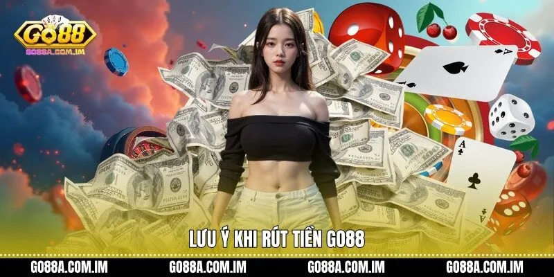 Lưu ý khi rút tiền Go88
