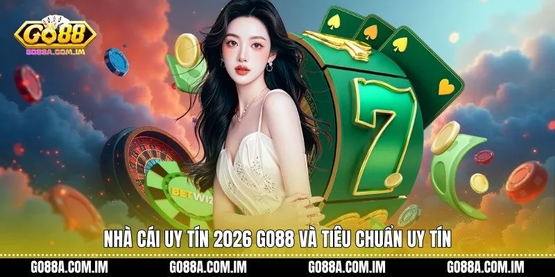 Nhà cái uy tín 2026 Go88 và tiêu chuẩn uy tín