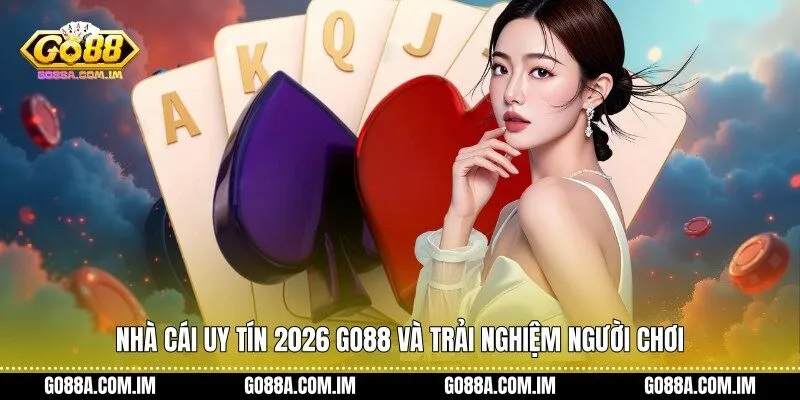 Nhà cái uy tín 2026 Go88 và trải nghiệm người chơi