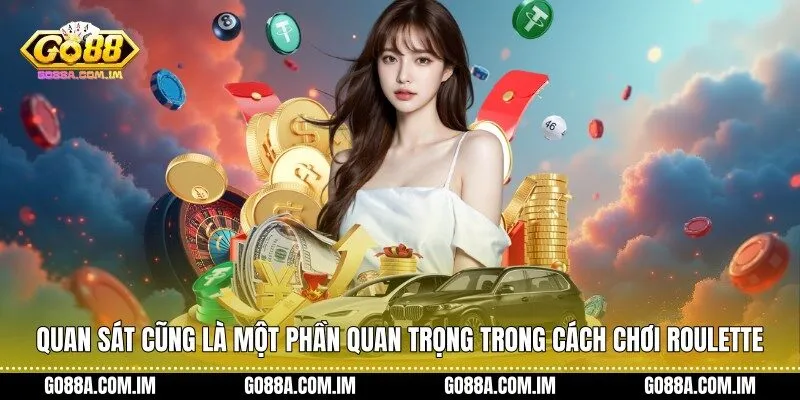 Quan sát cũng là một phần quan trọng trong Cách chơi roulette