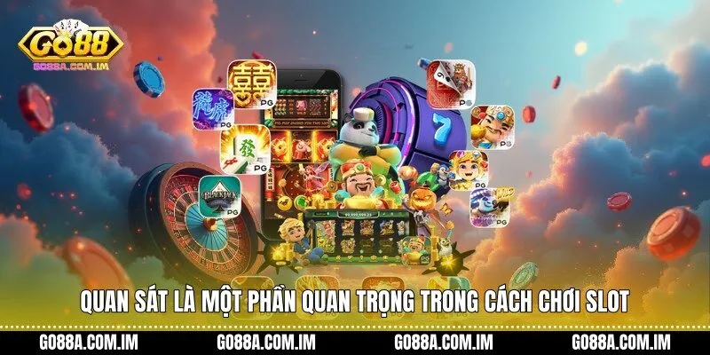 Quan sát là một phần quan trọng trong Cách chơi slot